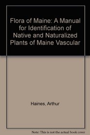 Flora of Maine: A Manual for Identification of Native and Naturalized Plants of Maine Vascular