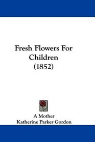 Fresh Flowers For Children (1852)