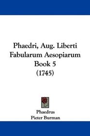 Phaedri, Aug. Liberti Fabularum Aesopiarum Book 5 (1745) (Latin Edition)