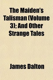 The Maiden's Talisman (Volume 3); And Other Strange Tales