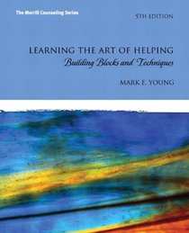 Learning the Art of Helping: Building Blocks and Techniques (5th Edition) (The Merrill Counseling)