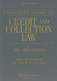 Complete Guide to Credit and Collection Law, 2007-2008 Edition (Complete Guide to Credit & Collection Law Supplement)