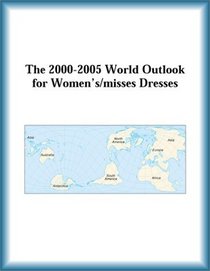 The 2000-2005 World Outlook for Women's/misses Dresses (Strategic Planning Series)