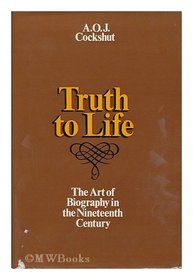 Truth to life;: The art of biography in the nineteenth century
