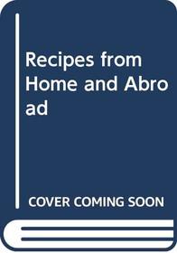 RECIPES FROM HOME AND ABROAD