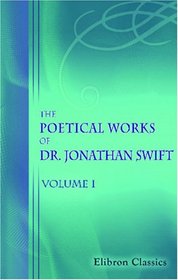 The Poetical Works of Dr. Jonathan Swift, Dean of St. Patrick's, Dublin: Volume 1
