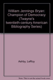 William Jennings Bryan: Champion of Democracy (Twayne's Twentieth-Century American Biography Series)