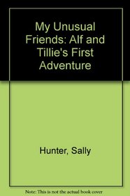 My Unusual Friends: Alf and Tillie's First Adventure