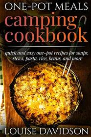 One-Pot Meals - Camping Cookbook - Easy Dutch Oven Camping Recipes: Including Camping Recipes for Breakfast, Soup, Stew, Chili, Bean, Rice, Pasta, Dessert, and More (Camp Cooking)