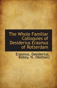 The Whole Familiar Colloquies of Desiderius Erasmus of Rotterdam