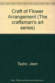 The craft of flower arrangement (The Craftsman's art series)