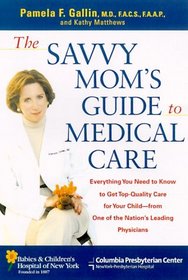 The Savvy Mom's Guide to Medical Care: Everything You Need to Know to Get Top-Quality Care for Your Child--from One of the Nation's Leading Physicians