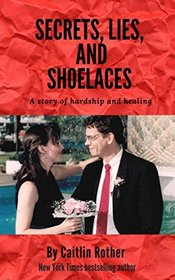 Secrets, Lies, and Shoelaces: A story of hardship and healing