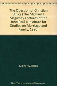 The Question of Christian Ethics (The Michael J. Mcgivney Lectures of the John Paul II Institute for Studies on Marriage and Family, 1990)