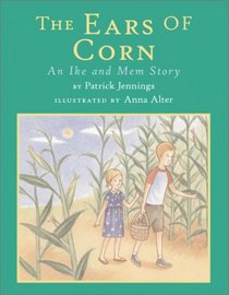 The Ears of Corn: An Ike and Mem Story (Jennings, Patrick. Ike and Mem Story;, 4.)