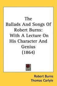 The Ballads And Songs Of Robert Burns: With A Lecture On His Character And Genius (1864)