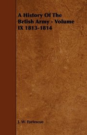 A History Of The Brtish Army - Volume IX 1813-1814