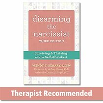 Disarming the Narcissist: Surviving and Thriving with the Self-Absorbed