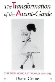 The Transformation of the Avant-Garde : The New York Art World, 1940-1985
