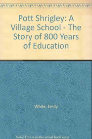 Pott Shrigley: A Village School - The Story of 800 Years of Education