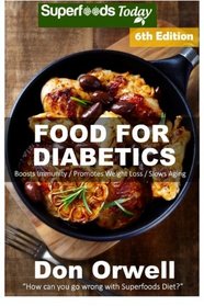 Food For Diabetics: Over 220 Diabetes Type-2 Quick & Easy Gluten Free Low Cholesterol Whole Foods Diabetic Recipes full of Antioxidants & ... Weight Loss Transformation) (Volume 100)