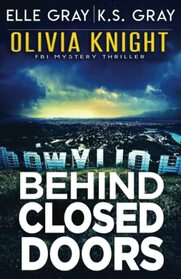 Behind Closed Doors (Olivia Knight FBI Mystery Thriller)