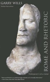 Rome and Rhetoric: Shakespeare's Julius Caesar (The Anthony Hecht Lectures in the Humanities Series)