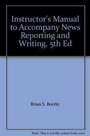 Instructor's Manual to Accompany News Reporting and Writing, 5th Ed