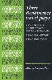 Three Renaissance Travel Plays : The Travels of Three English Brothers by John Day, William Rowley and George Wilkins; The Sea Voyage by John Fletcher ... Brome (The Revels Plays Companion Library)