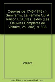 Writings of 1746-1748 I Semiramis, La Femme Qui a Raison Et Autres Textes: v. 30A (Complete Works of Voltaire)