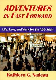 Adventures In Fast Forward: Life, Love, And Work For The ADD Adult