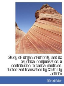 Study of organ inferiority and its psychical compensation; a contribution to clinical medicine. Auth
