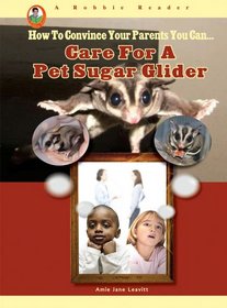 Care for a Pet Sugar Glider (How to Convince Your Parents You Can) (Robbie Readers)