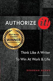 Authorize It!: Think Like a Writer to Win at Work & Life