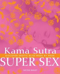 Kama Sutra Super Sex: Discover Erotic Bliss Week by Week