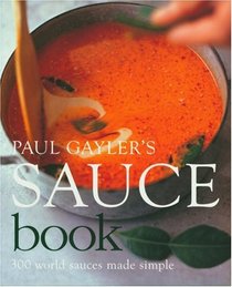 Paul Gayler's Sauce Book: 300 World Sauces Made Simple