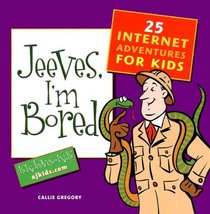 Jeeves, I'm Bored: 25 Internet Adventures for Kids