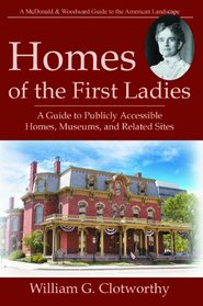 Homes of the First Ladies: A Guide to Publicly Accessible Homes, Museums, and Related Sites (McDonald & Woodward Guide to the American Landscape)
