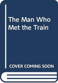 The Man Who Met the Train