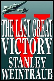 The Last Great Victory:  The End Of Ww II - July/August 1945
