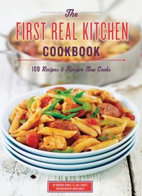 The First Real Kitchen Cookbook: 100 Recipes and Tips for New Cooks