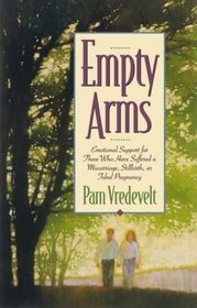 Empty Arms : Emotional Support for Those Who Have Suffered a Miscarriage, Stillbirth, or Tubal Pregnancy