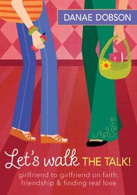 Let's Walk the Talk!: Girlfriend to Girlfriend on Faith, Friendship, and Finding Real Love