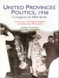 United Provinces Politics, 1938: Congress in Mid Term. Governors Fortnightly Reports and Other Key Documents