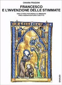 Francesco e l'invenzione delle stimmate: Una storia per parole e immagini fino a Bonaventura e Giotto (Saggi) (Italian Edition)