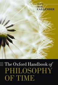 The Oxford Handbook of Philosophy of Time (Oxford Handbooks in Philosophy)