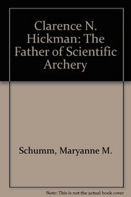 Clarence N. Hickman: The Father of Scientific Archery