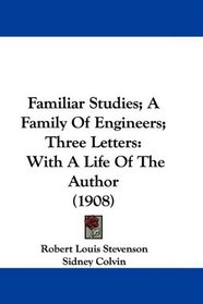 Familiar Studies; A Family Of Engineers; Three Letters: With A Life Of The Author (1908)