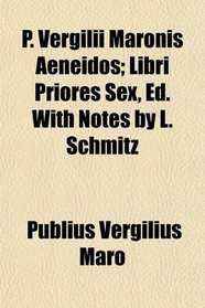 P. Vergilii Maronis Aeneidos; Libri Priores Sex, Ed. With Notes by L. Schmitz