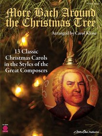 More Bach Around the Christmas Tree: 13 Classic Christmas Carols in the Styles of the Great Composers